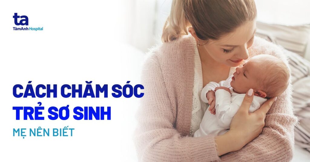 cách chăm sóc trẻ sau khi sinh