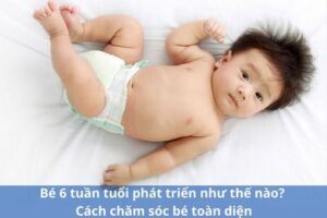 chăm sóc trẻ sơ sinh 6 tuần tuổi