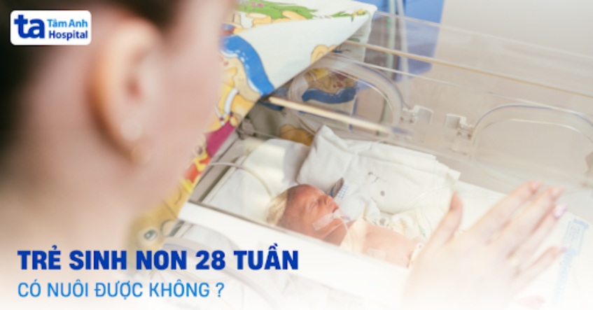 sinh non 28 tuần có nuôi được không